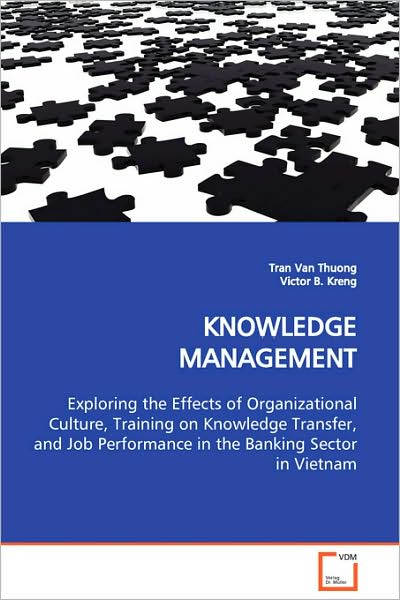 Knowledge Management: Exploring the Effects of Organizational Culture, Training on Knowledge Transfer, and Job Performance in the Banking Sector in Vietnam - Tran Van Thuong - Bücher - VDM Verlag Dr. Müller - 9783639109801 - 19. Dezember 2008