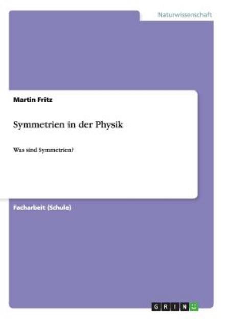 Symmetrien in der Physik: Was sind Symmetrien? - Martin Fritz - Książki - Grin Verlag - 9783656252801 - 24 sierpnia 2012