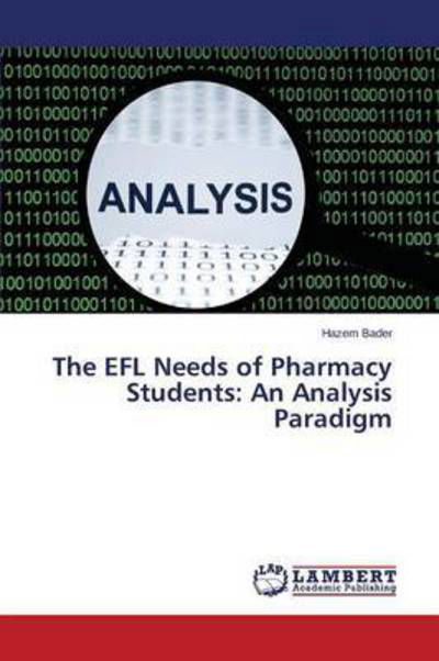 Cover for Bader Hazem · The Efl Needs of Pharmacy Students: an Analysis Paradigm (Paperback Bog) (2015)