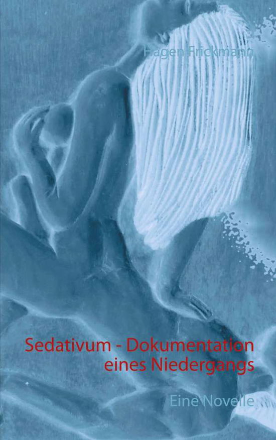 Cover for Hagen Frickmann · Sedativum - Dokumentation eines Niedergangs: Eine Novelle (Paperback Book) (2021)