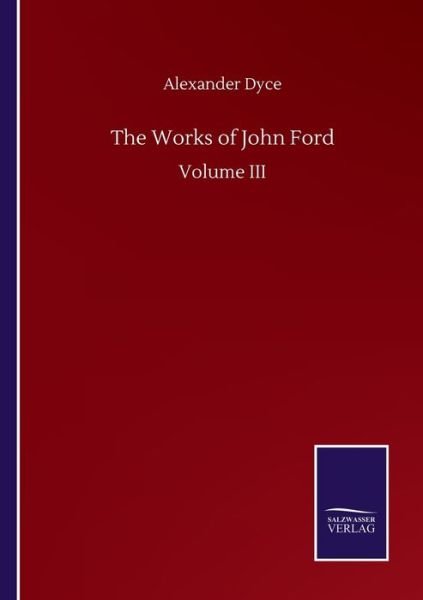Cover for Dyce Alexander Dyce · The Works of John Ford: Volume III (Pocketbok) (2020)