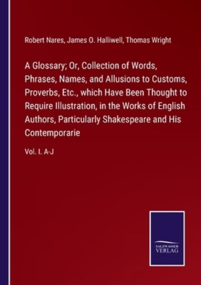 A Glossary; Or, Collection of Words, Phrases, Names, and Allusions to Customs, Proverbs, Etc., which Have Been Thought to Require Illustration, in the Works of English Authors, Particularly Shakespeare and His Contemporarie - Robert Nares - Books - Salzwasser-Verlag Gmbh - 9783752521801 - September 4, 2021