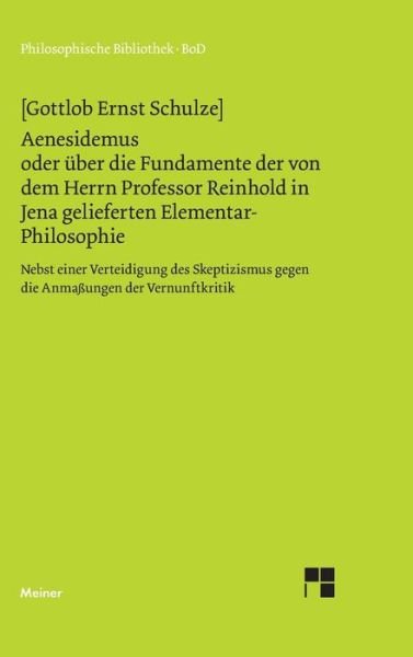 Cover for Gottlob E. Schulze · Aenesidemus Oder Über Die Fundamente Der Von Herrn Professor Reinhold in Jena Gelieferten Elementar-philosophie (Philosophische Bibliothek) (German Edition) (Hardcover Book) [German edition] (1996)