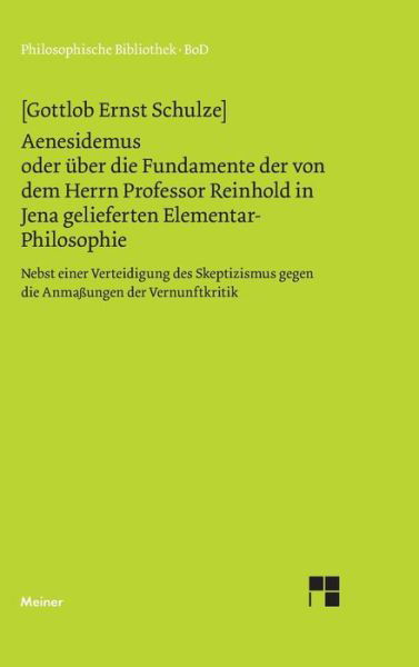 Cover for Gottlob E. Schulze · Aenesidemus Oder Über Die Fundamente Der Von Herrn Professor Reinhold in Jena Gelieferten Elementar-philosophie (Philosophische Bibliothek) (German Edition) (Innbunden bok) [German edition] (1996)