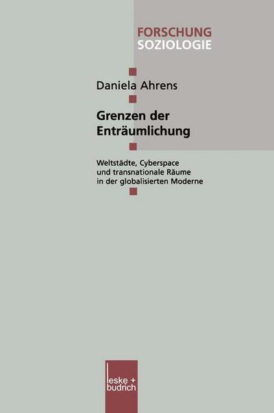 Cover for Daniela Ahrens · Grenzen Der Entraumlichung: Weltstadte, Cyberspace Und Transnationale Raume in Der Globalisierten Moderne - Forschung Soziologie (Paperback Book) [2001 edition] (2001)