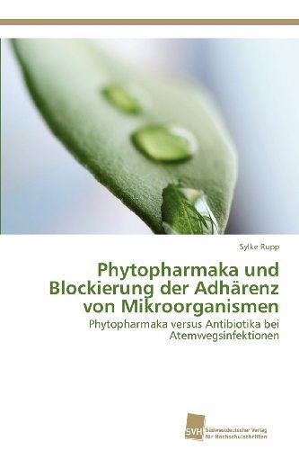 Cover for Sylke Rupp · Phytopharmaka Und Blockierung Der Adhärenz Von Mikroorganismen: Phytopharmaka Versus Antibiotika Bei Atemwegsinfektionen (Paperback Bog) [German edition] (2012)