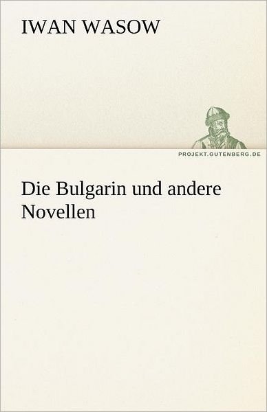 Cover for Iwan Wasow · Die Bulgarin Und Andere Novellen (Tredition Classics) (German Edition) (Taschenbuch) [German edition] (2012)