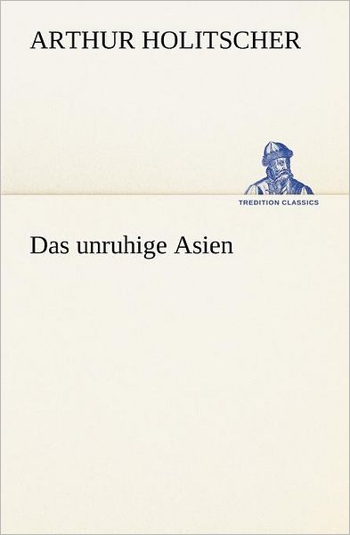 Cover for Arthur Holitscher · Das Unruhige Asien (Tredition Classics) (German Edition) (Taschenbuch) [German edition] (2012)