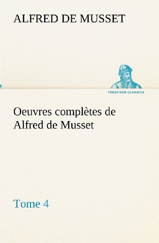 Cover for Alfred De Musset · Oeuvres Complètes De Alfred De Musset - Tome 4 (Tredition Classics) (French Edition) (Pocketbok) [French edition] (2012)