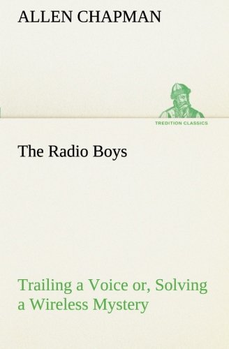 The Radio Boys Trailing a Voice Or, Solving a Wireless Mystery (Tredition Classics) - Allen Chapman - Books - tredition - 9783849188801 - January 13, 2013