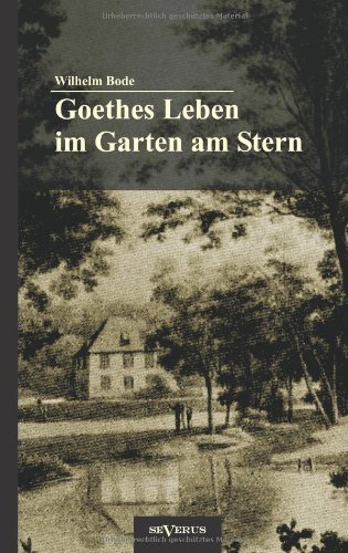 Cover for Bode Wilhelm · Goethes Leben Im Garten Am Stern: Die Anfänge Von Goethes Zeit in Weimar (Paperback Book) [German edition] (2012)