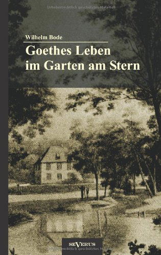 Goethes Leben Im Garten Am Stern: Die Anfänge Von Goethes Zeit in Weimar - Bode Wilhelm - Książki - SEVERUS Verlag - 9783863472801 - 10 września 2012