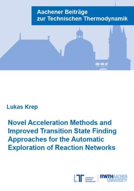 Cover for Krep, Dr Lukas, Ph.D. · Novel Acceleration Methods and Improved Transition State Finding Approaches for the Automatic Exploration of Reaction Networks - Aachener Beitrage zur Technischen Thermodynamik (Paperback Book) (2023)