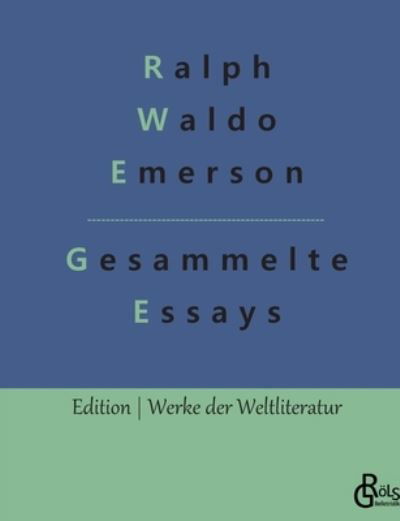 Essays - Erster und Zweiter Teil - Ralph Waldo Emerson - Libros - Gröls Verlag - 9783966375801 - 17 de septiembre de 2022