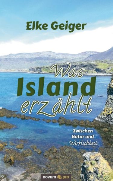 Cover for Elke Geiger · Was Island erzahlt: Zwischen Natur und Wirklichkeit (Paperback Book) (2020)