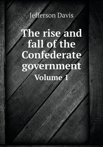 Cover for Jefferson Davis · The Rise and Fall of the Confederate Government Volume 1 (Paperback Book) (2014)