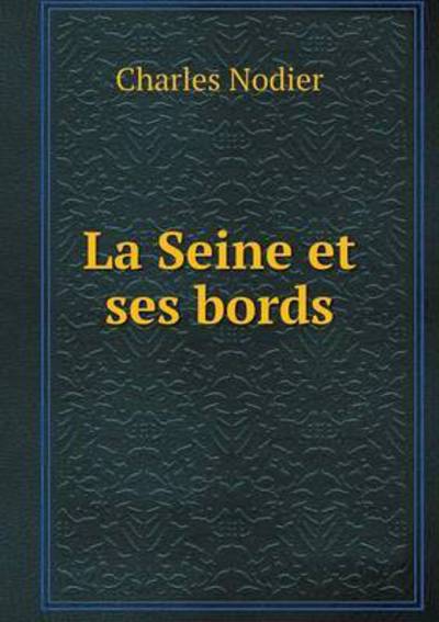 Cover for Charles Nodier · La Seine et Ses Bords (Paperback Book) (2015)