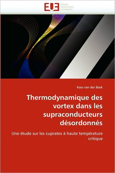 Cover for Kees Van Der Beek · Thermodynamique Des Vortex Dans Les Supraconducteurs Désordonnés: Une Étude Sur Les Cuprates À Haute Température Critique (Paperback Book) [French edition] (2018)