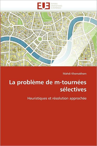 Cover for Mahdi Khemakhem · La Problème De M-tournées Sélectives: Heuristiques et Résolution Approchée (Paperback Book) [French edition] (2018)