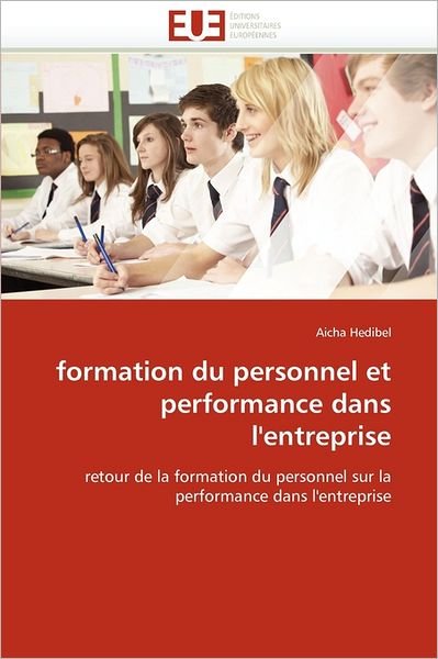 Cover for Aicha Hedibel · Formation Du Personnel et Performance Dans L'entreprise: Retour De La Formation Du Personnel Sur La Performance Dans L'entreprise (Pocketbok) [French edition] (2018)