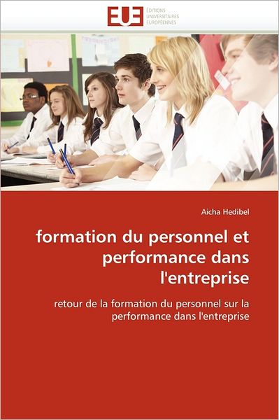 Cover for Aicha Hedibel · Formation Du Personnel et Performance Dans L'entreprise: Retour De La Formation Du Personnel Sur La Performance Dans L'entreprise (Paperback Book) [French edition] (2018)