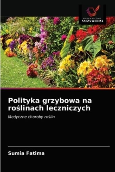 Polityka grzybowa na ro?linach leczniczych - Sumia Fatima - Books - Wydawnictwo Nasza Wiedza - 9786200861801 - May 15, 2020