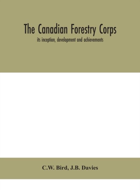 The Canadian Forestry Corps; its inception, development and achievements - C W Bird - Livros - Alpha Edition - 9788194702801 - 2 de setembro de 2020