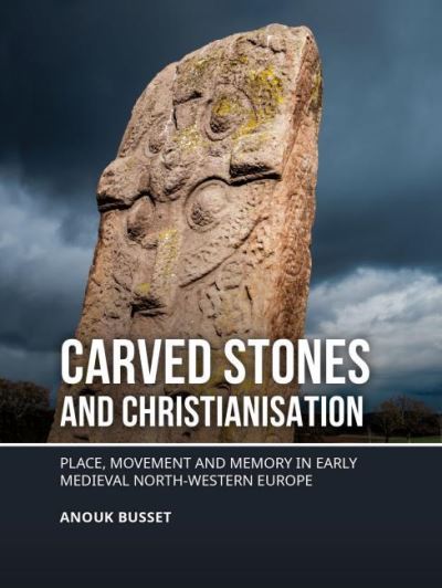 Cover for Anouk Busset · Carved stones and Christianisation: Place, movement and memory in early medieval north-western Europe (Paperback Book) (2024)