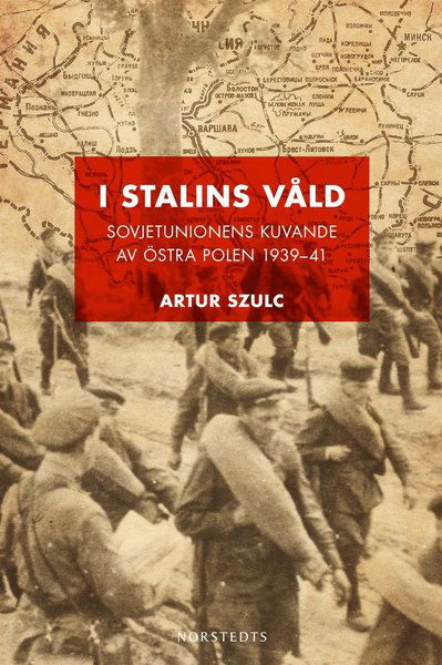 Cover for Artur Szulc · I Stalins våld : Sovjetunionens kuvande av östra Polen 1939-1941 (Book) (2014)