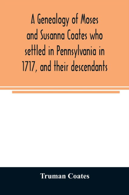 Cover for Truman Coates · A genealogy of Moses and Susanna Coates who settled in Pennsylvania in 1717, and their descendants; with brief introductory notes of families of same name (Paperback Book) (2020)