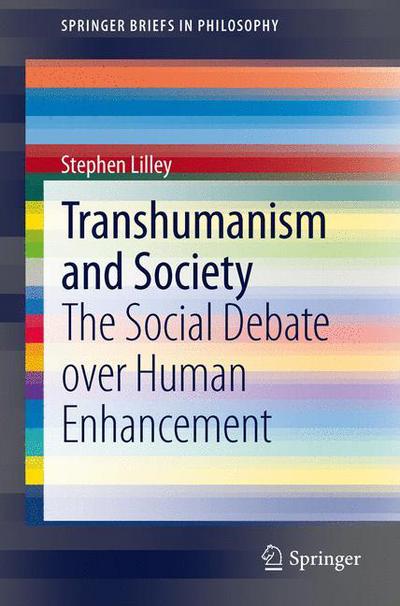 Transhumanism and Society: The Social Debate over Human Enhancement - SpringerBriefs in Philosophy - Stephen Lilley - Böcker - Springer - 9789400749801 - 31 juli 2012