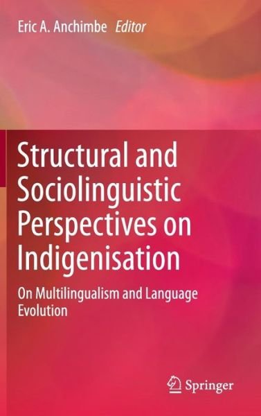 Eric a Anchimbe · Structural and Sociolinguistic Perspectives on Indigenisation: On Multilingualism and Language Evolution (Hardcover bog) [2014 edition] (2014)