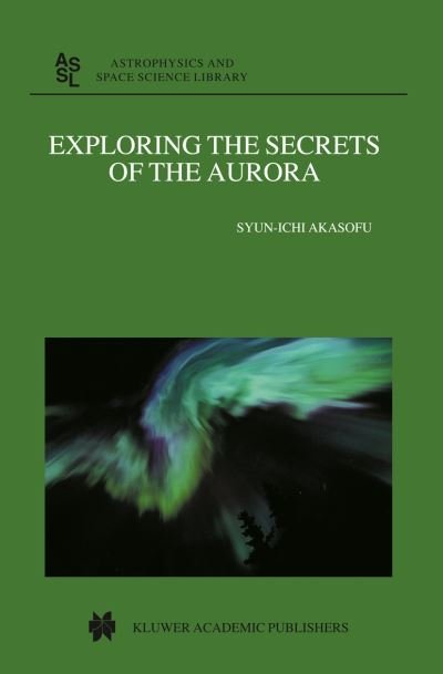 Cover for Syun-Ichi Akasofu · Exploring the Secrets of the Aurora - Astrophysics and Space Science Library (Pocketbok) [Softcover reprint of the original 1st ed. 2002 edition] (2013)