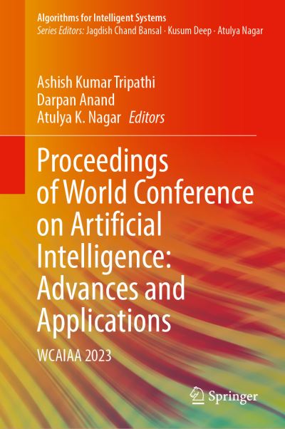 Cover for Ashish Kumar Tripathi · Proceedings of World Conference on Artificial Intelligence: Advances and Applications: WCAIAA 2023 - Algorithms for Intelligent Systems (Hardcover Book) [1st ed. 2023 edition] (2023)