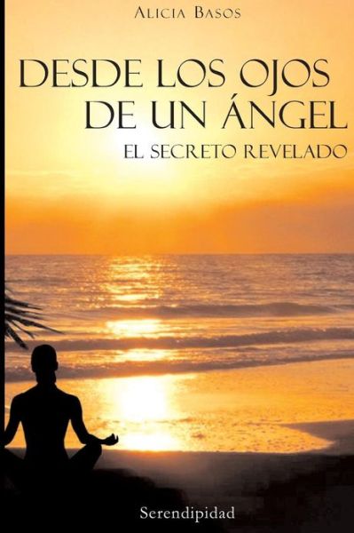 Desde Los Ojos De Un Ángel: El Secreto Revelado - Miss Alicia Hebe Basos - Boeken - Serendipidad - 9789879332801 - 21 maart 2013