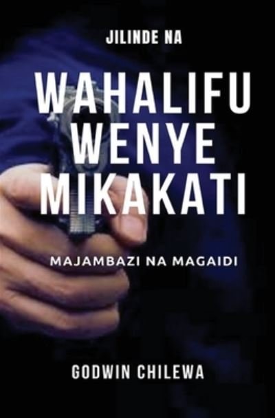 Cover for Godwin Chilewa · JILINDE NA WAHALIFU WENYE MIKAKATI - Majambazi na Magaidi (Paperback Book) (2022)