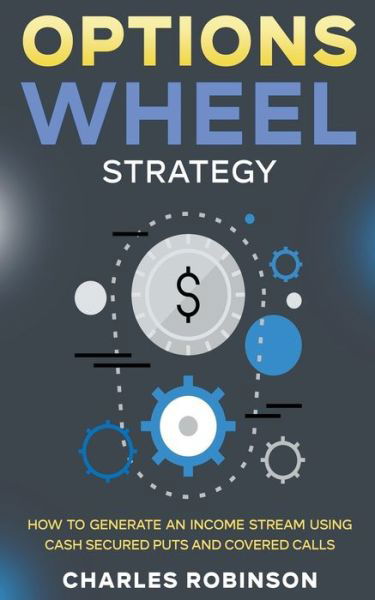 Cover for Charles Robinson · Options Wheel Strategy: How to Generate an Income Stream Using Cash Secured Puts and Covered Calls (Paperback Book) (2023)