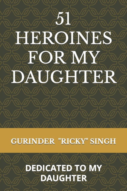 Cover for Gurinder Ricky Singh · 51 Heroines for My Daughter: Dedicated to My Daughter (Paperback Book) (2022)