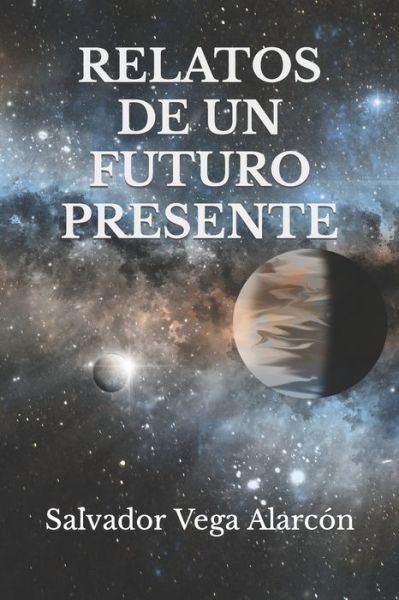 Cover for Salvador Vega Alarcon · Relatos de Un Futuro Presente: 2a Edicion (Paperback Book) (2022)