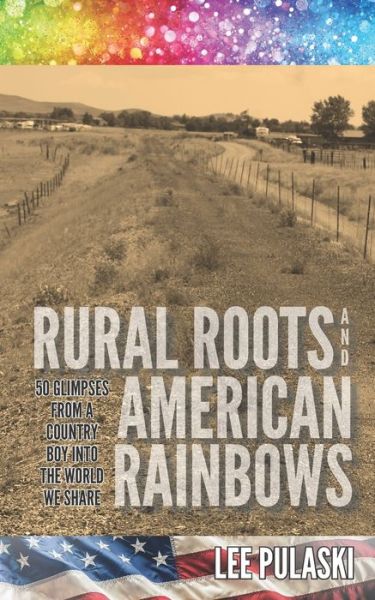 Cover for Lee Pulaski · Rural Roots and American Rainbows: 50 Glimpses From a Country Boy Into the World We Share (Pocketbok) (2021)