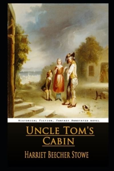 Cover for Professor Harriet Beecher Stowe · Uncle Tom's Cabin By Harriet Beecher Stowe Annotated Novel (Paperback Book) (2021)