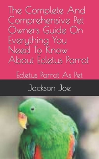 Cover for Joe Jackson · The Complete And Comprehensive Pet Owners Guide On Everything You Need To Know About Ecletus Parrot (Paperback Book) (2020)
