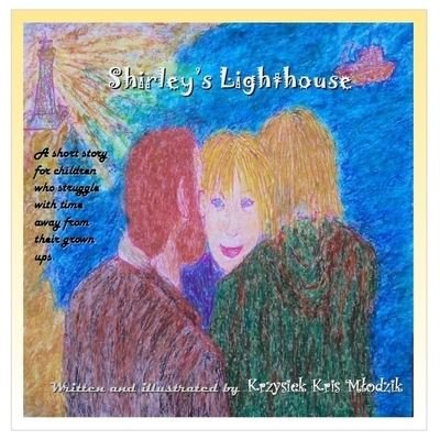 Cover for Krzysiek Kris Mlodzik · Shirley's Lighthouse: A short story for children who struggle with time away from their grown ups (Taschenbuch) (2020)