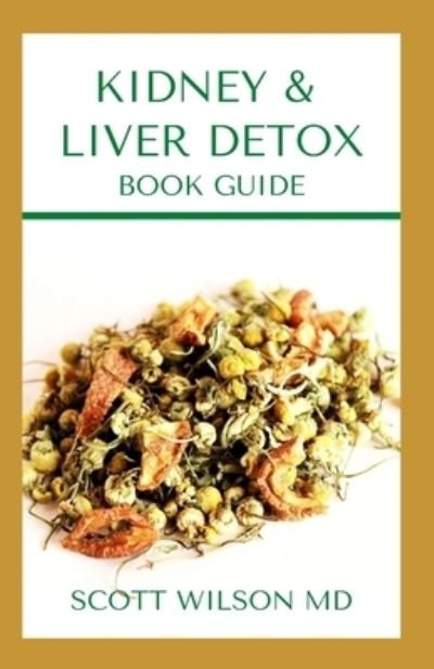 Kidney & Liver Detox Book Guide - Scott Wilson - Bøker - Independently Published - 9798684107801 - 8. september 2020