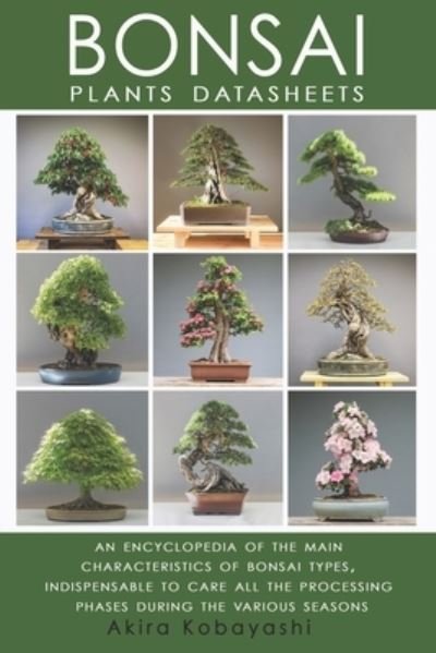 Cover for Akira Kobayashi · BONSAI - Plants Datasheets: An Encyclopedia of the Main Characteristics of Bonsai Types, Indispensable to Care for All Processing Phases During the Various Seasons (Pocketbok) (2021)