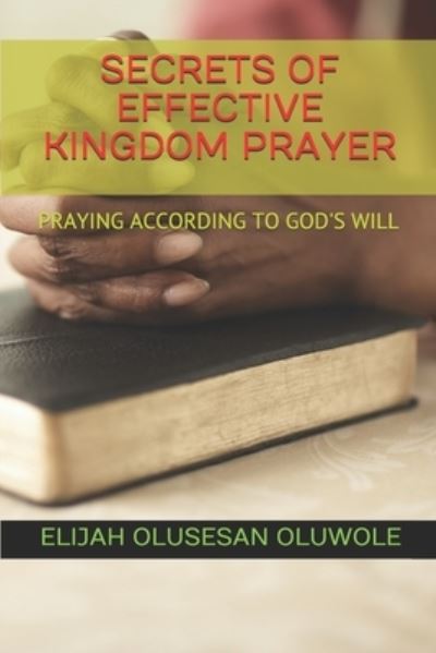 Cover for Elijah Olusesan Oluwole · Secrets of Effective Kingdom Prayer: Praying According to God's Will (Paperback Book) (2021)