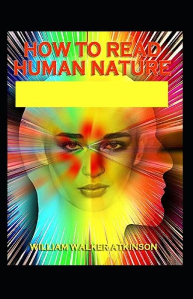 How to Read Human Nature - William Walker Atkinson - Książki - Independently Published - 9798731474801 - 1 kwietnia 2021