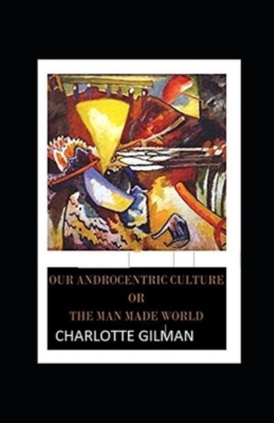 Cover for Charlotte Gilman · Our Androcentric Culture Or The Man-Made World Illustrated (Paperback Book) (2021)