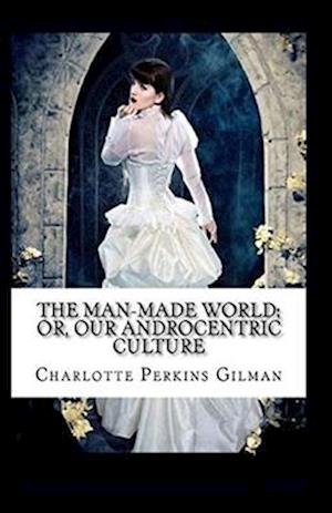 Cover for Charlotte Perkins Gilman · Our Androcentric Culture Or The Man-Made World (Paperback Book) [Illustrated edition] (2021)