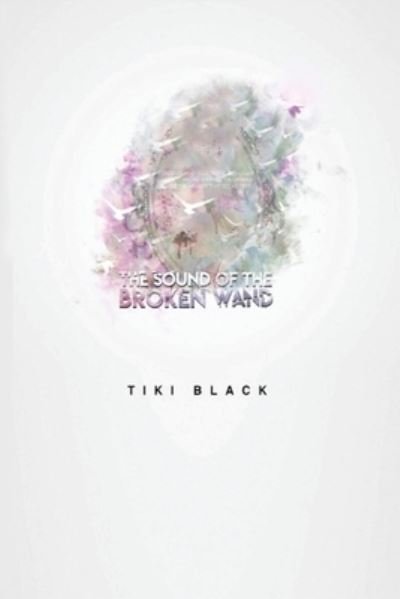 Cover for Tiki Black · The Sound of the Broken Wand: The Poems (Paperback Bog) (2022)